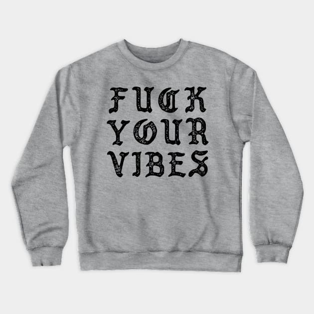 F*CK YOUR VIBE DISTRESSED DISTURBED Crewneck Sweatshirt by INpressMerch